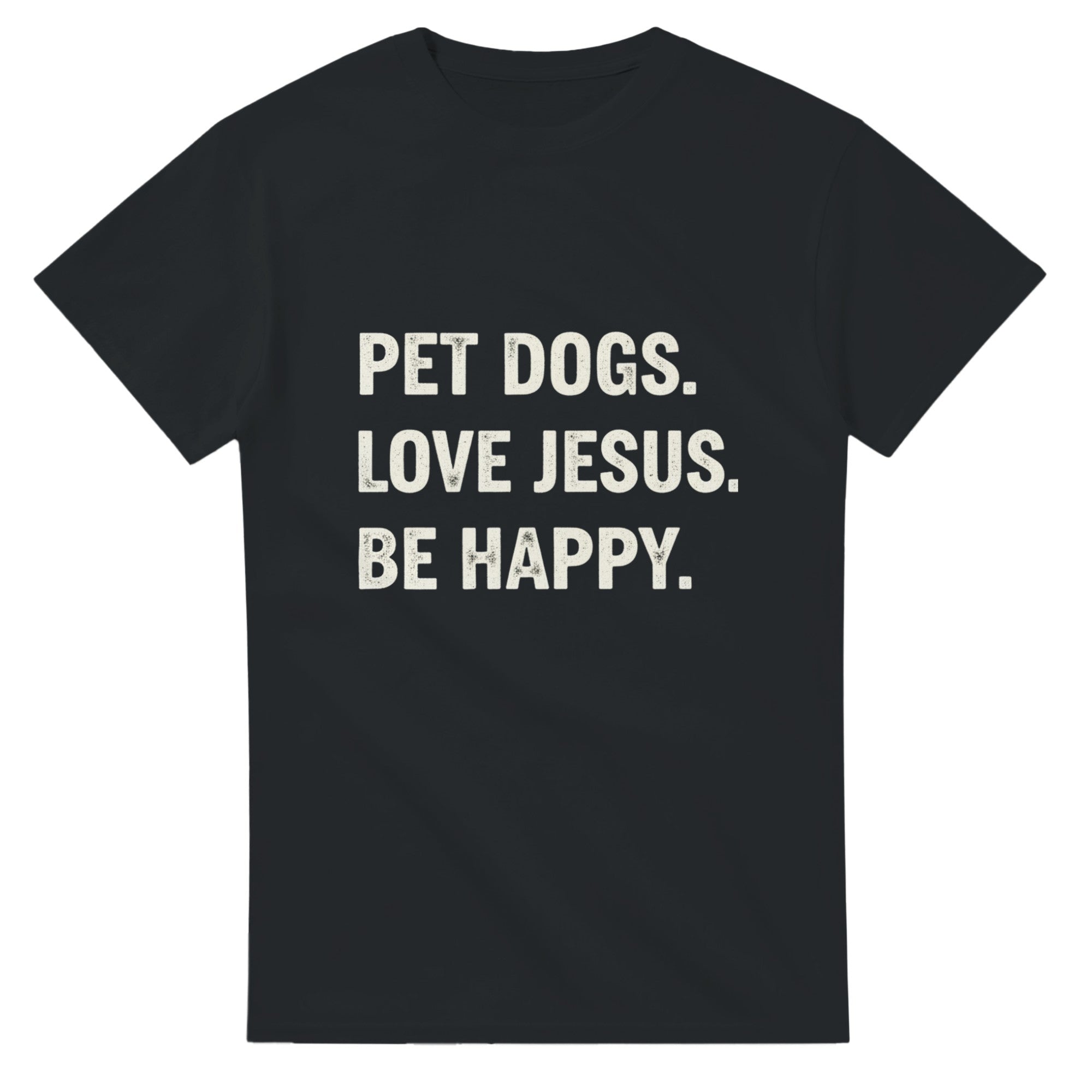 Black t-shirt with white text 'PET DOGS. LOVE JESUS. BE HAPPY.' on a white background