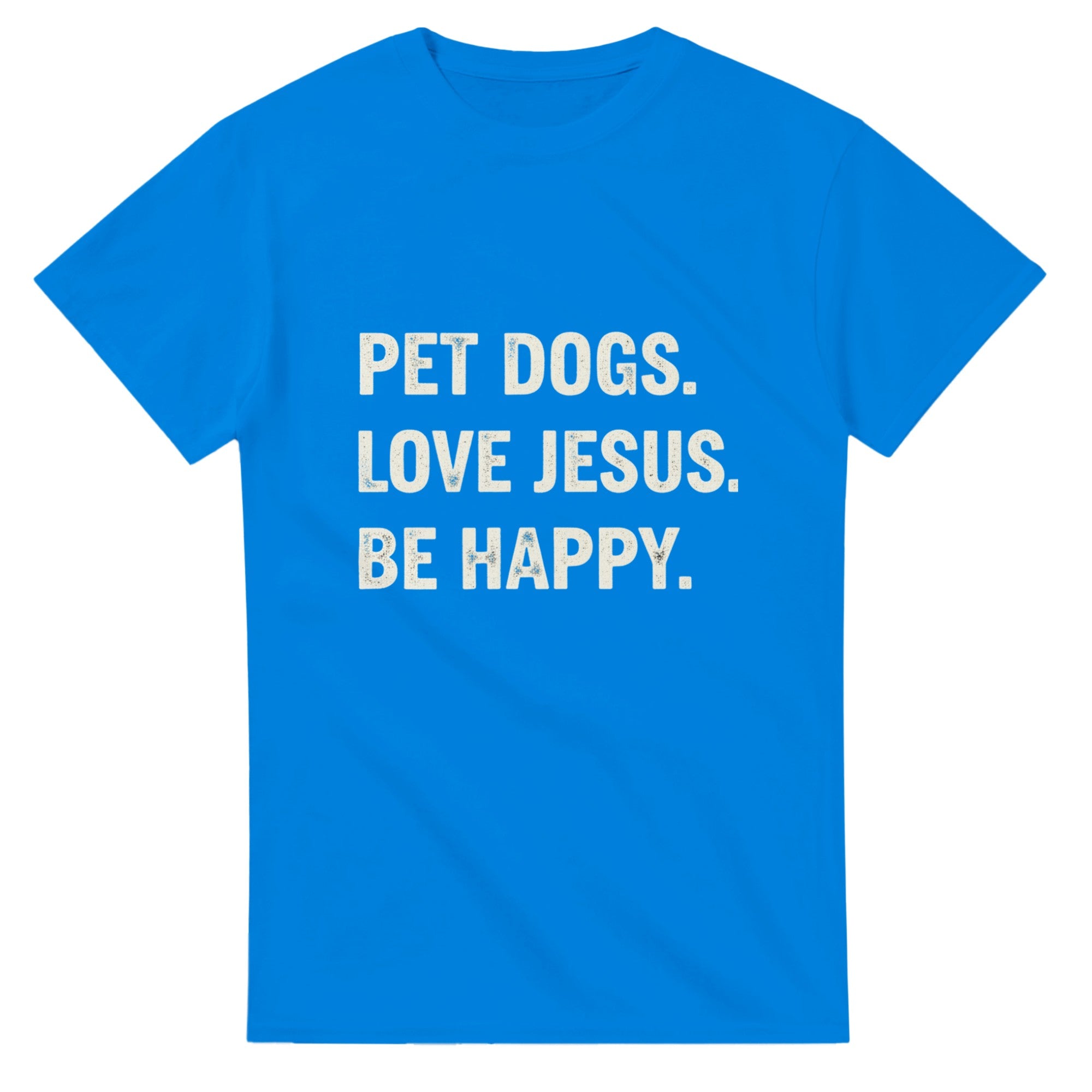 Blue t-shirt with white text 'PET DOGS. LOVE JESUS. BE HAPPY.' on a white background