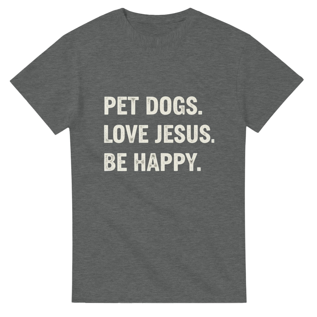 Gray t-shirt with white text 'PET DOGS. LOVE JESUS. BE HAPPY.' on a white background