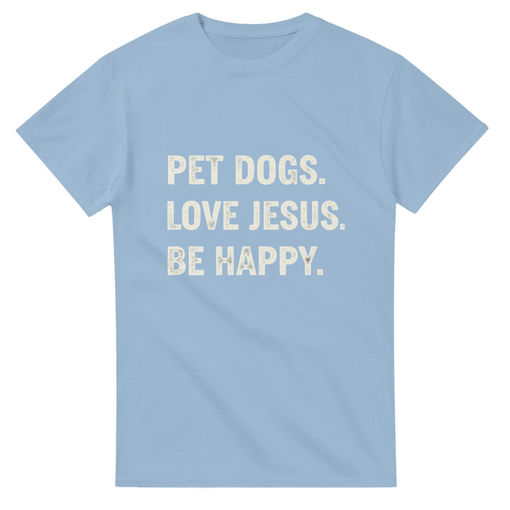 Light blue t-shirt with white text 'PET DOGS. LOVE JESUS. BE HAPPY.' on a white background
